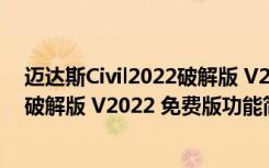 迈达斯Civil2022破解版 V2022 免费版（迈达斯Civil2022破解版 V2022 免费版功能简介）