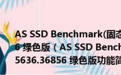 AS SSD Benchmark(固态硬盘测试软件) V1.8.5636.36856 绿色版（AS SSD Benchmark(固态硬盘测试软件) V1.8.5636.36856 绿色版功能简介）