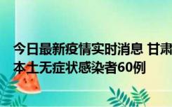 今日最新疫情实时消息 甘肃11月5日新增本土确诊病例6例、本土无症状感染者60例