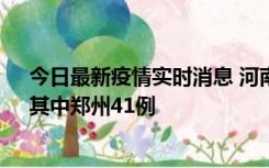 今日最新疫情实时消息 河南昨日新增本土确诊病例42例，其中郑州41例