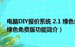 电脑DIY报价系统 2.1 绿色免费版（电脑DIY报价系统 2.1 绿色免费版功能简介）