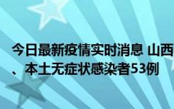 今日最新疫情实时消息 山西11月6日新增本土确诊病例22例、本土无症状感染者53例