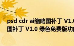 psd cdr ai缩略图补丁 V1.0 绿色免费版（psd cdr ai缩略图补丁 V1.0 绿色免费版功能简介）