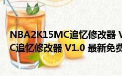 NBA2K15MC追忆修改器 V1.0 最新免费版（NBA2K15MC追忆修改器 V1.0 最新免费版功能简介）