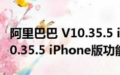 阿里巴巴 V10.35.5 iPhone版（阿里巴巴 V10.35.5 iPhone版功能简介）