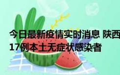 今日最新疫情实时消息 陕西11月6日新增7例本土确诊病例、17例本土无症状感染者