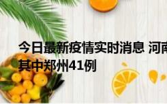 今日最新疫情实时消息 河南昨日新增本土确诊病例42例，其中郑州41例