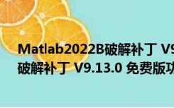 Matlab2022B破解补丁 V9.13.0 免费版（Matlab2022B破解补丁 V9.13.0 免费版功能简介）