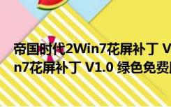 帝国时代2Win7花屏补丁 V1.0 绿色免费版（帝国时代2Win7花屏补丁 V1.0 绿色免费版功能简介）