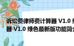 诉讼费律师费计算器 V1.0 绿色最新版（诉讼费律师费计算器 V1.0 绿色最新版功能简介）