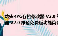 龙头RPG存档修改器 V2.0 绿色免费版（龙头RPG存档修改器 V2.0 绿色免费版功能简介）