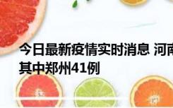 今日最新疫情实时消息 河南昨日新增本土确诊病例42例，其中郑州41例