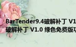 BarTender9.4破解补丁 V1.0 绿色免费版（BarTender9.4破解补丁 V1.0 绿色免费版功能简介）