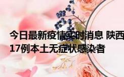 今日最新疫情实时消息 陕西11月6日新增7例本土确诊病例、17例本土无症状感染者