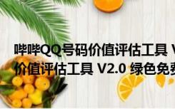 哔哔QQ号码价值评估工具 V2.0 绿色免费版（哔哔QQ号码价值评估工具 V2.0 绿色免费版功能简介）