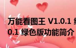 万能看图王 V1.0.1 绿色版（万能看图王 V1.0.1 绿色版功能简介）