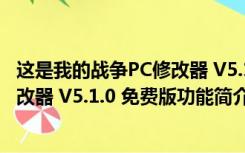 这是我的战争PC修改器 V5.1.0 免费版（这是我的战争PC修改器 V5.1.0 免费版功能简介）