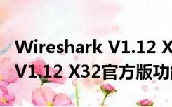 Wireshark V1.12 X32官方版（Wireshark V1.12 X32官方版功能简介）