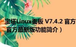 宝塔Linux面板 V7.4.2 官方最新版（宝塔Linux面板 V7.4.2 官方最新版功能简介）