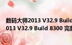 数码大师2013 V32.9 Build 8300 完美白金版（数码大师2013 V32.9 Build 8300 完美白金版功能简介）