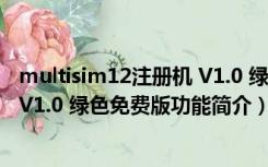 multisim12注册机 V1.0 绿色免费版（multisim12注册机 V1.0 绿色免费版功能简介）