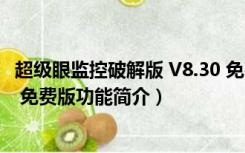 超级眼监控破解版 V8.30 免费版（超级眼监控破解版 V8.30 免费版功能简介）