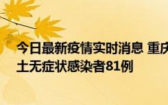 今日最新疫情实时消息 重庆市新增本土确诊病例39例、本土无症状感染者81例