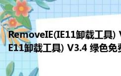 RemoveIE(IE11卸载工具) V3.4 绿色免费版（RemoveIE(IE11卸载工具) V3.4 绿色免费版功能简介）