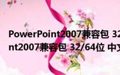 PowerPoint2007兼容包 32/64位 中文免费版（PowerPoint2007兼容包 32/64位 中文免费版功能简介）