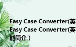 Easy Case Converter(英文大小写转换软件) 绿色免费版（Easy Case Converter(英文大小写转换软件) 绿色免费版功能简介）