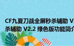 CF九夏刀战全屏秒杀辅助 V2.2 绿色版（CF九夏刀战全屏秒杀辅助 V2.2 绿色版功能简介）