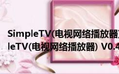 SimpleTV(电视网络播放器) V0.4.8 b1 官方正式版（SimpleTV(电视网络播放器) V0.4.8 b1 官方正式版功能简介）