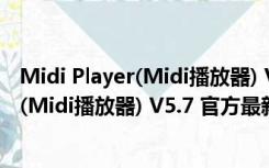 Midi Player(Midi播放器) V5.7 官方最新版（Midi Player(Midi播放器) V5.7 官方最新版功能简介）