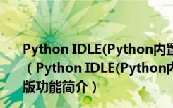 Python IDLE(Python内置学习与开发环境) V3.8.2 中文版（Python IDLE(Python内置学习与开发环境) V3.8.2 中文版功能简介）