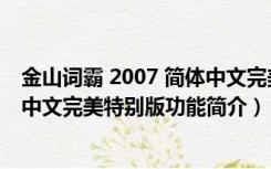 金山词霸 2007 简体中文完美特别版（金山词霸 2007 简体中文完美特别版功能简介）