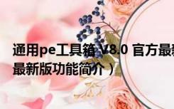 通用pe工具箱 V8.0 官方最新版（通用pe工具箱 V8.0 官方最新版功能简介）