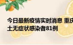 今日最新疫情实时消息 重庆市新增本土确诊病例39例、本土无症状感染者81例