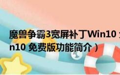 魔兽争霸3宽屏补丁Win10 免费版（魔兽争霸3宽屏补丁Win10 免费版功能简介）