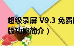 超级录屏 V9.3 免费版（超级录屏 V9.3 免费版功能简介）