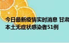 今日最新疫情实时消息 甘肃11月6日新增本土确诊病例2例、本土无症状感染者51例