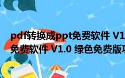 pdf转换成ppt免费软件 V1.0 绿色免费版（pdf转换成ppt免费软件 V1.0 绿色免费版功能简介）