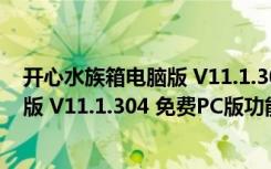 开心水族箱电脑版 V11.1.304 免费PC版（开心水族箱电脑版 V11.1.304 免费PC版功能简介）