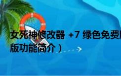 女死神修改器 +7 绿色免费版（女死神修改器 +7 绿色免费版功能简介）