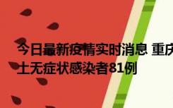 今日最新疫情实时消息 重庆市新增本土确诊病例39例、本土无症状感染者81例