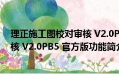 理正施工图校对审核 V2.0PB5 官方版（理正施工图校对审核 V2.0PB5 官方版功能简介）