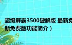 超级解霸3500破解版 最新免费版（超级解霸3500破解版 最新免费版功能简介）