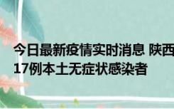 今日最新疫情实时消息 陕西11月6日新增7例本土确诊病例、17例本土无症状感染者