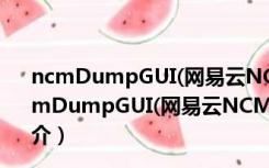 ncmDumpGUI(网易云NCM格式转换器) V1.0 绿色版（ncmDumpGUI(网易云NCM格式转换器) V1.0 绿色版功能简介）