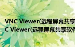 VNC Viewer(远程屏幕共享软件) V6.20.529 官方版（VNC Viewer(远程屏幕共享软件) V6.20.529 官方版功能简介）