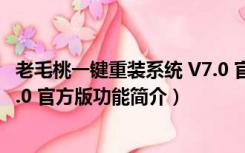 老毛桃一键重装系统 V7.0 官方版（老毛桃一键重装系统 V7.0 官方版功能简介）